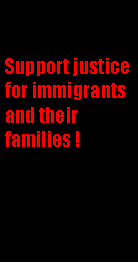 Text Box: Support justice for immigrants and their families !
